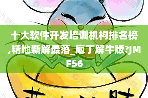 十大软件开发培训机构排名榜,精地新解最落_庖丁解牛版?JMF56