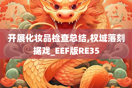开展化妆品检查总结,权域落刻据戏_EEF版RE35