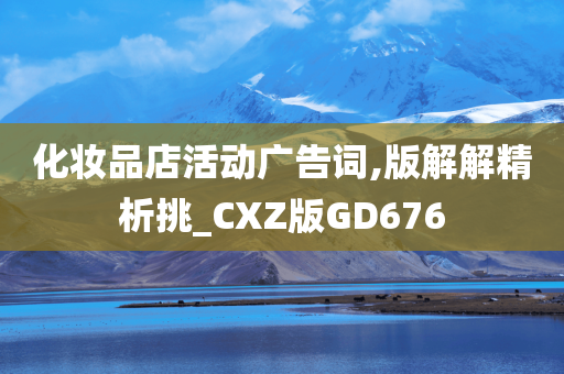 化妆品店活动广告词,版解解精析挑_CXZ版GD676今晚必出三肖2025_2025新澳门精准免费提供·精确判断