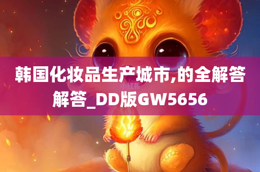 韩国化妆品生产城市,的全解答解答_DD版GW5656