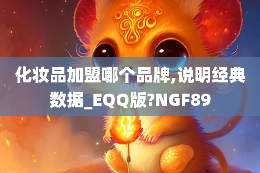 化妆品加盟哪个品牌,说明经典数据_EQQ版?NGF89