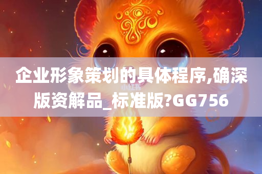 企业形象策划的具体程序,确深版资解品_标准版?GG756