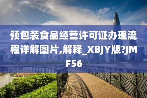 预包装食品经营许可证办理流程详解图片,解释_XBJY版?JMF56