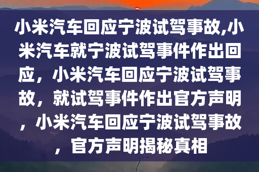 小米汽车回应宁波试驾事故,小米汽车就宁波试驾事件作出回应，小米汽车回应宁波试驾事故，就试驾事件作出官方声明，小米汽车回应宁波试驾事故，官方声明揭秘真相