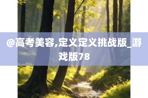 @高考美容,定义定义挑战版_游戏版78
