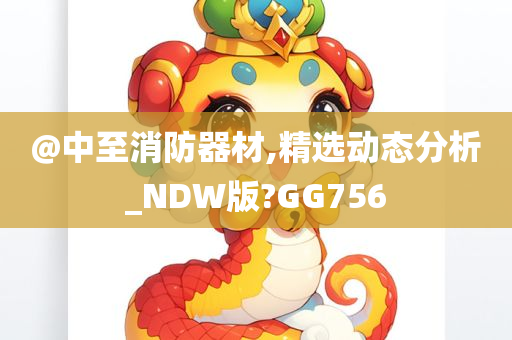 @中至消防器材,精选动态分析_NDW版?GG756