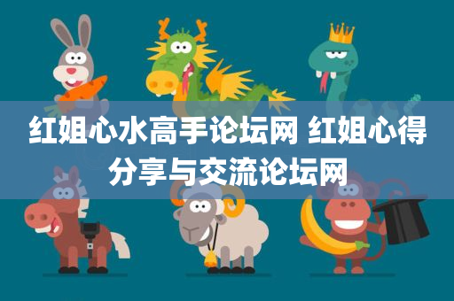 红姐心水高手论坛网 红姐心得分享与交流论坛网