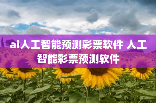 ai人工智能预测彩票软件 人工智能彩票预测软件