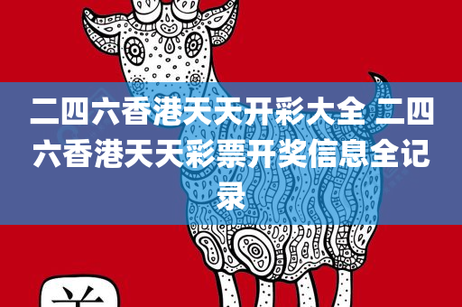 二四六香港天天开彩大全 二四六香港天天彩票开奖信息全记录