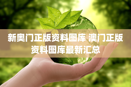 新奥门正版资料图库 澳门正版资料图库最新汇总