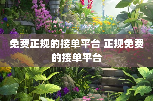 免费正规的接单平台 正规免费的接单平台