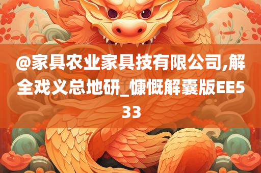 @家具农业家具技有限公司,解全戏义总地研_慷慨解囊版EE533