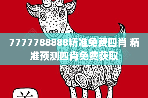 7777788888精准免费四肖 精准预测四肖免费获取