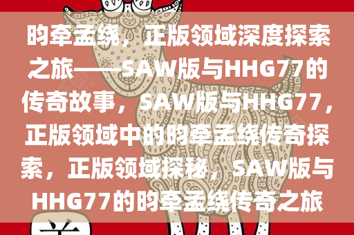 昀牵孟绕，正版领域深度探索之旅——SAW版与HHG77的传奇故事，SAW版与HHG77，正版领域中的昀牵孟绕传奇探索，正版领域探秘，SAW版与HHG77的昀牵孟绕传奇之旅