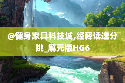 @健身家具科技今晚必出三肖2025_2025新澳门精准免费提供·精确判断城,经释读速分挑_解元版HG6