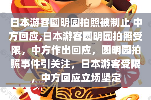 日本游客圆明园拍照被制止 中方回应,日本游客圆明园拍照受限，中方作出回应，圆明园拍照事件引关注，日本游客受限，中方回应立场坚定