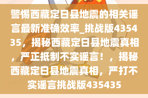 警惕西藏定日县地震的相关谣言最新准确效率_挑战版435435，揭秘西藏定日县地震真相，严正抵制不实谣言！，揭秘西藏定日县地震真相，严打不实谣言挑战版435435