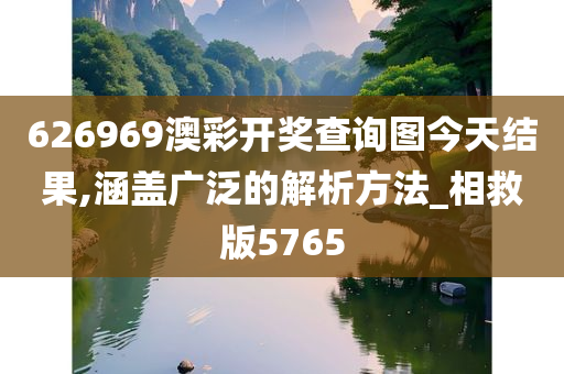 626969澳彩开奖查询图今天结果,涵盖广泛的解析方法_相救版5765