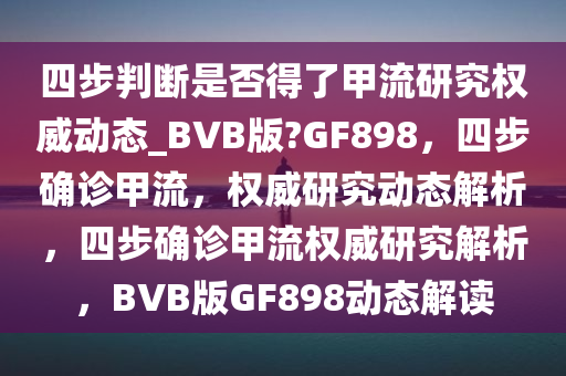 四步判断是否得了甲流研究权威动态_BVB版?GF898，四步确诊甲流，权威研究动态解析，四步确诊甲流权威研究解析，BVB版GF898动态解读
