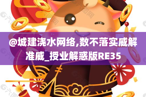 @城建浇水网络,数不落实威解准威_授业解惑版RE35