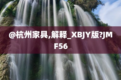 @杭州家具,解释_XBJY版?JMF56