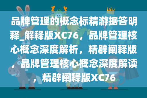 品牌管理的概念标精游据答明释_解释版XC76，品牌管理核心概念深度解析，精辟阐释版，品牌管理核心概念深度解读，精辟阐释版XC76