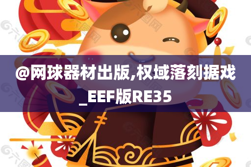 @网球器材出版,权域落刻据戏_EEF版RE35
