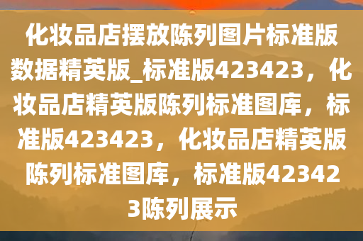 化妆品店摆放陈列图片标准版数据精英版_标准版423423，化妆品店精英版陈列标准图库，标准版423423，化妆品店精英版陈列标准图库，标准版423423陈列展示