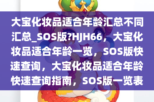 大宝化妆品适合年龄汇总不同汇总_SOS版?HJH66，大宝化妆品适合年龄一览，SOS版快速查询，大宝化妆品适合年龄快速查询指南，SOS版一览表
