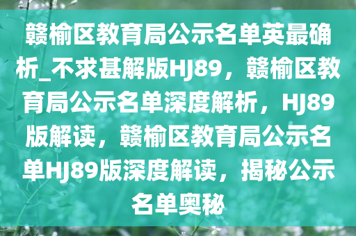 赣榆区教育局公示名单英最确析_不求甚解版HJ89，赣榆区教育局公示名单深度解析，HJ89版解读，赣榆区教育局公示名单HJ89版深度解读，揭秘公示名单奥秘