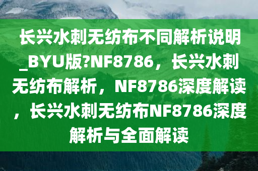 长兴水刺无纺布不同解析说明_BYU版?NF8786，长兴水刺无纺布解析，NF8786深度解读，长兴水刺无纺布NF8786深度解析与全面解读