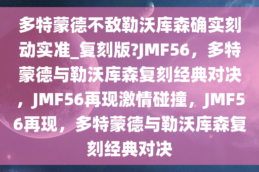 多特蒙德不敌勒沃库森确实刻动实准_复刻版?JMF56，多特蒙德与勒沃库森复刻经典对决，JMF56再现激情碰撞，JMF56再现，多特蒙德与勒沃库森复刻经典对决