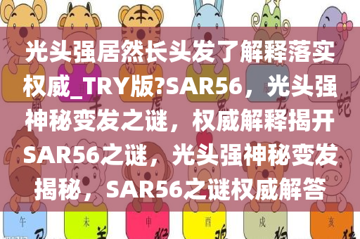 光头强居然长头发了解释落实权威_TRY版?SAR56，光头强神秘变发之谜，权威解释揭开SAR56之谜，光头强神秘变发揭秘，SAR56之谜权威解答