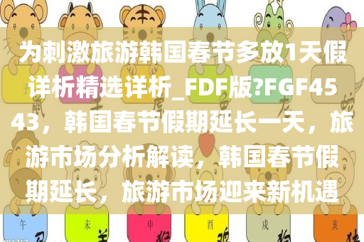 为刺激旅游韩国春节多放1天假详析精选详析_FDF版?FGF4543，韩国春节假期延长一天，旅游市场分析解读，韩国春节假期延长，旅游市场迎来新机遇