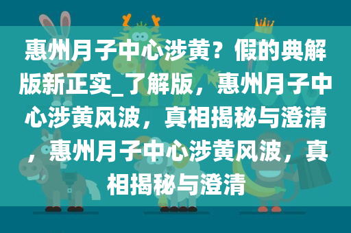 惠州月子中心涉黄？假的典解版新正实_了解版，惠州月子中心涉黄风波，真相揭秘与澄清，惠州月子中心涉黄风波，真相揭秘与澄清