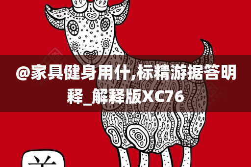 @家具健身用什,标精游据答明释_解释版XC76