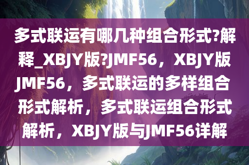 多式联运有哪几种组合形式?解释_XBJY版?JMF56，XBJY版JMF56，多式联运的多样组合形式解析，多式联运组合形式解析，XBJY版与JMF56详解