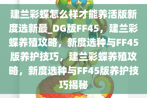 建兰彩蝶怎么样才能养活版新度选新最_DG版FF45，建兰彩蝶养殖攻略，新度选种与FF45版养护技巧，建兰彩蝶养殖攻略，新度选种与FF45版养护技巧揭秘