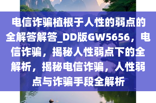电信诈骗植根于人性的弱点的全解答解答_DD版GW5656，电信诈骗，揭秘人性弱点下的全解析，揭秘电信诈骗，人性弱点与诈骗手段全解析