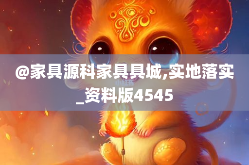 @家具源科家具具城,实地落实_资料版4545