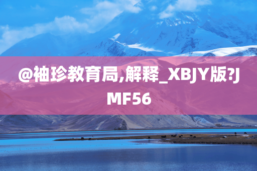@袖珍教育局,解释_XBJY版?JMF56