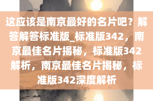这应该是南京最好的名片吧？解答解答标准版_标准版342，南京最佳名片揭秘，标准版342解析，南京最佳名片揭秘，标准版342深度解析