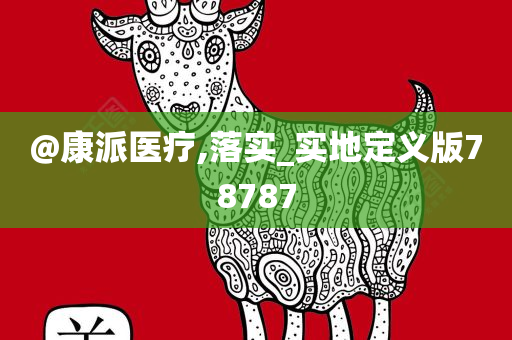 @康派医疗,落实_实地定义版78787