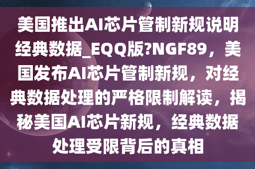 美国推出AI芯片管制新规说明经典数据_EQQ版?NGF89，美国发布AI芯片管制新规，对经典数据处理的严格限制解读，揭秘美国AI芯片新规，经典数据处理受限背后的真相