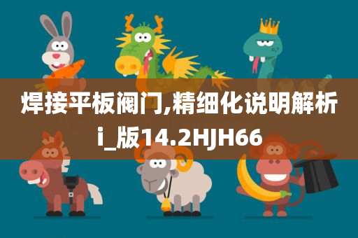 焊接平板阀门,精细化说明解析i_版14.2HJH66