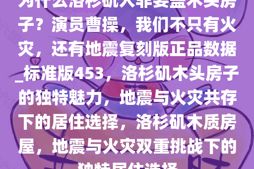 为什么洛杉矶人非要盖木头房子？演员曹操，我们不只有火灾，还有地震复刻版正品数据_标准版453，洛杉矶木头房子的独特魅力，地震与火灾共存下的居住选择，洛杉矶木质房屋，地震与火灾双重挑战下的独特居住选择