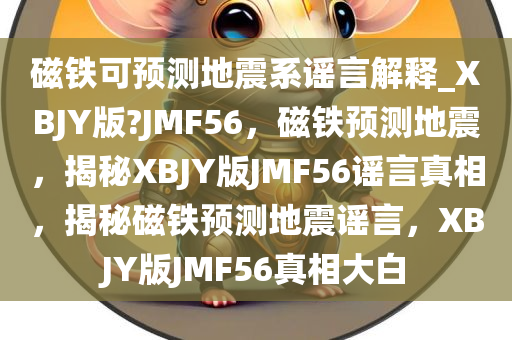 磁铁可预测地震系谣言解释_XBJY版?JMF56，磁铁预测地震，揭秘XBJY版JMF56谣言真相，揭秘磁铁预测地震谣言，XBJY版JMF56真相大白