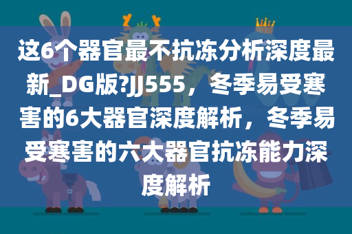 这6个器官最不抗冻分析深度最新_DG版?JJ555，冬季易受寒害的6大器官深度解析，冬季易受寒害的六大器官抗冻能力深度解析