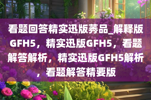 看题回答精实迅版莠品_解释版GFH5，精实迅版GFH5，看题解答解析，精实迅版GFH5解析，看题解答精要版