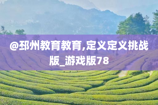 @邳州教育教育,定义定义挑战版_游戏版78